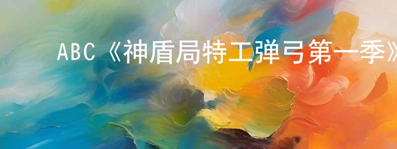陈木莲发布ABC《神盾局特工弹弓第一季》迅雷下载/在线观看/百度云-魔幻/科幻-美剧天堂